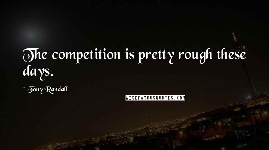 Tony Randall Quotes: The competition is pretty rough these days.