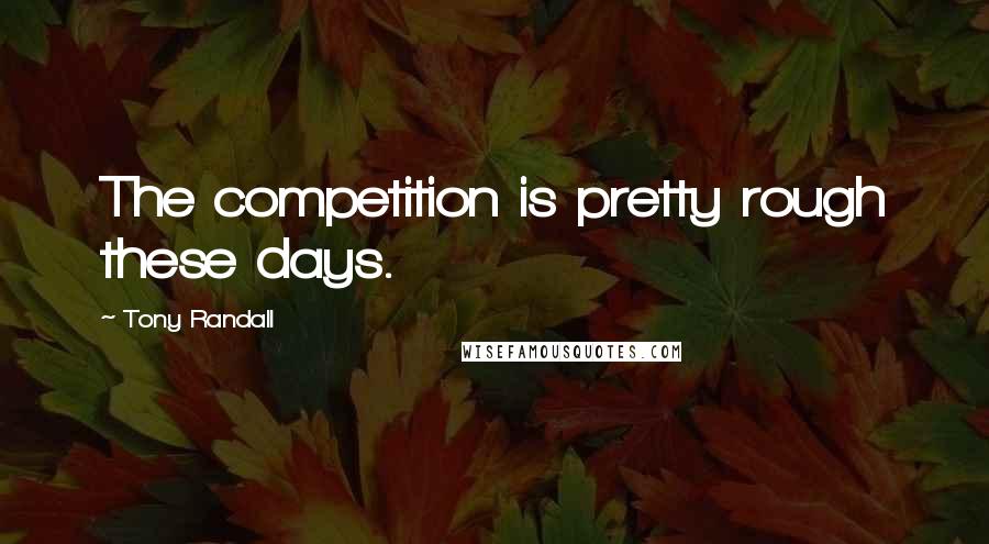 Tony Randall Quotes: The competition is pretty rough these days.