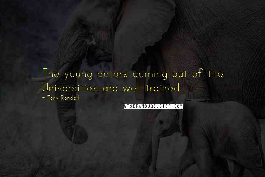 Tony Randall Quotes: The young actors coming out of the Universities are well trained.