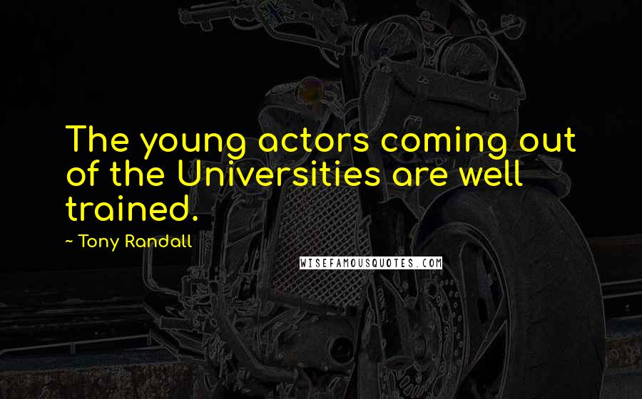 Tony Randall Quotes: The young actors coming out of the Universities are well trained.