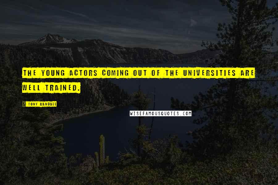 Tony Randall Quotes: The young actors coming out of the Universities are well trained.