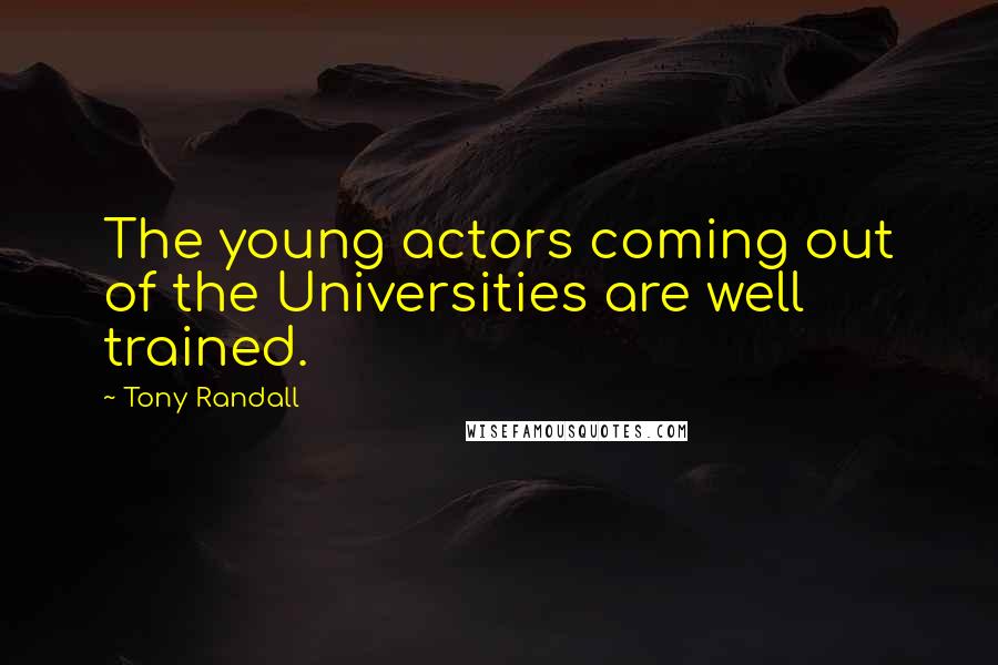 Tony Randall Quotes: The young actors coming out of the Universities are well trained.