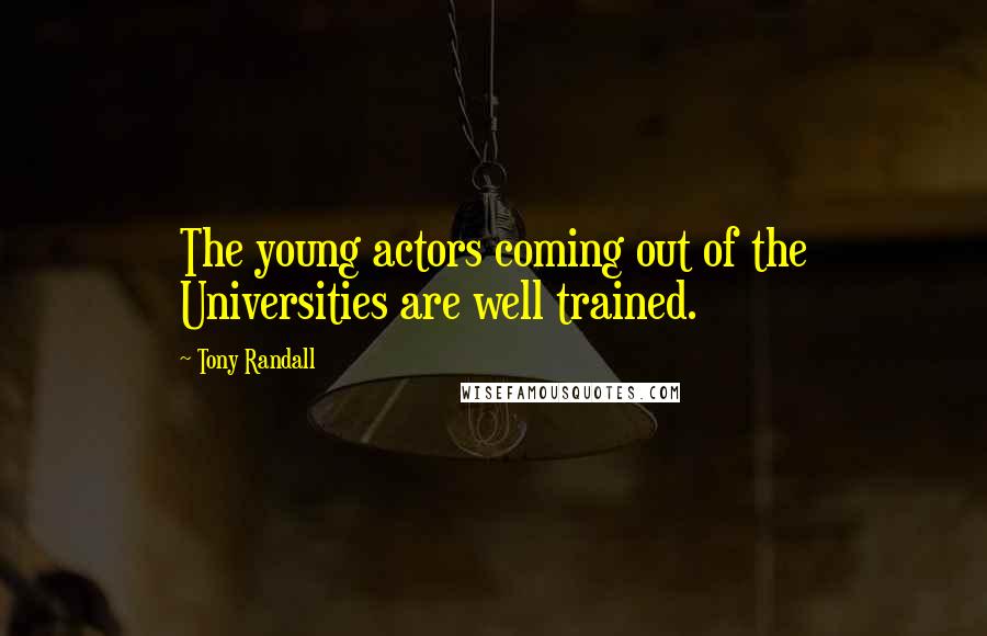 Tony Randall Quotes: The young actors coming out of the Universities are well trained.