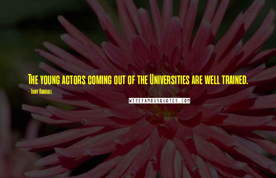 Tony Randall Quotes: The young actors coming out of the Universities are well trained.