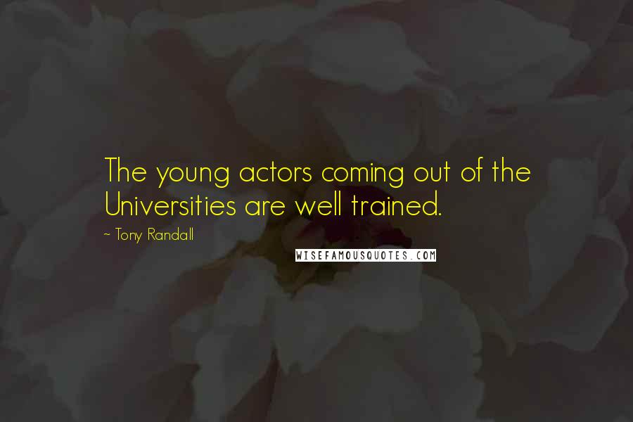 Tony Randall Quotes: The young actors coming out of the Universities are well trained.