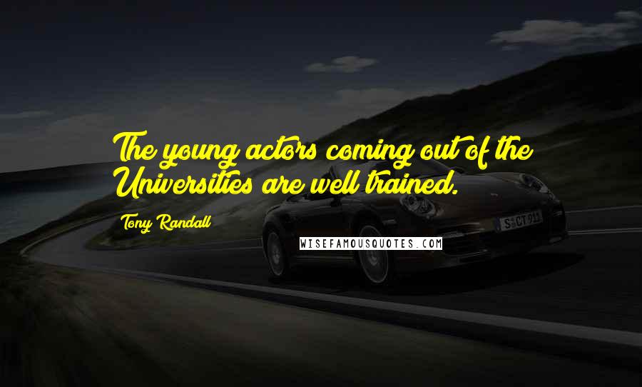 Tony Randall Quotes: The young actors coming out of the Universities are well trained.