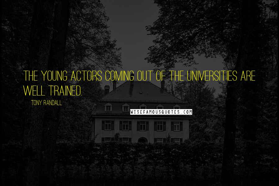 Tony Randall Quotes: The young actors coming out of the Universities are well trained.