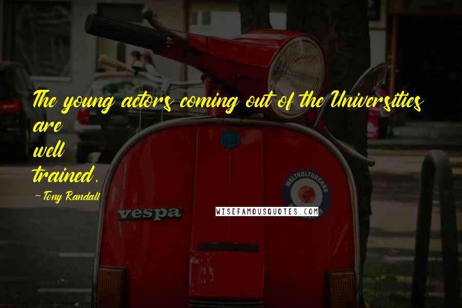 Tony Randall Quotes: The young actors coming out of the Universities are well trained.