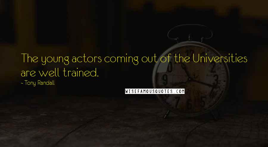 Tony Randall Quotes: The young actors coming out of the Universities are well trained.