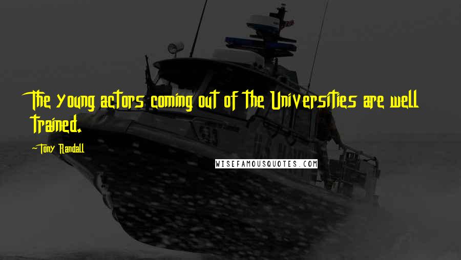 Tony Randall Quotes: The young actors coming out of the Universities are well trained.
