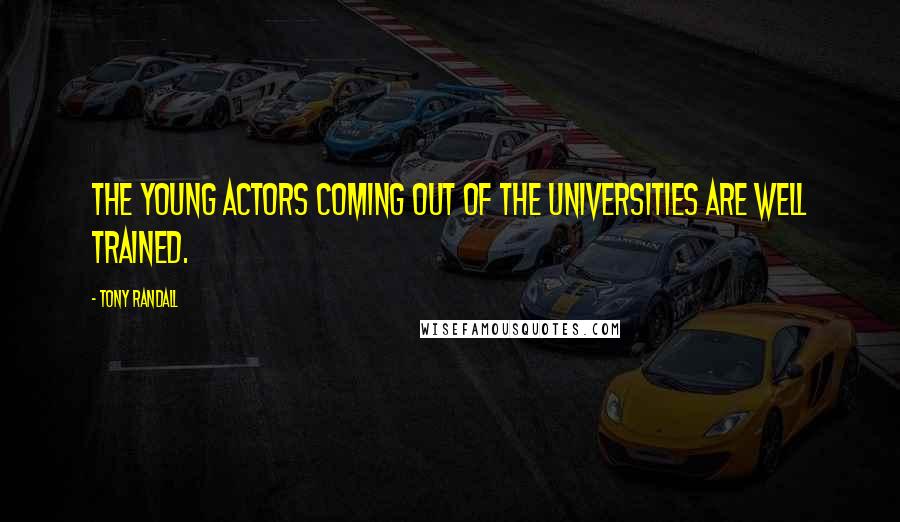 Tony Randall Quotes: The young actors coming out of the Universities are well trained.