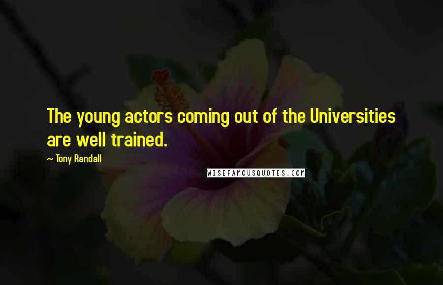 Tony Randall Quotes: The young actors coming out of the Universities are well trained.