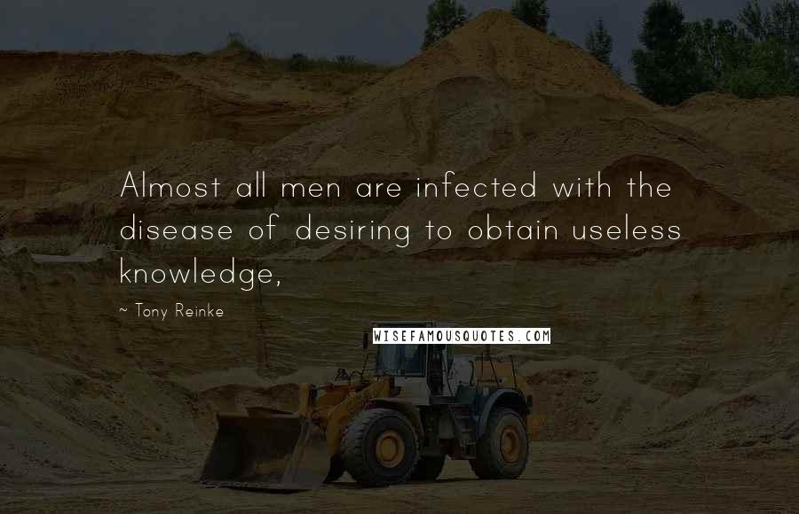 Tony Reinke Quotes: Almost all men are infected with the disease of desiring to obtain useless knowledge,