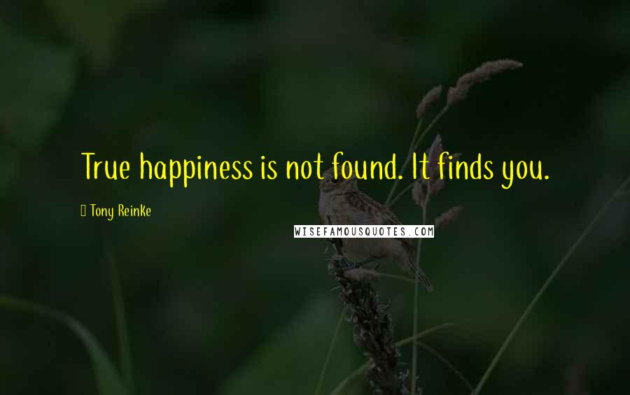 Tony Reinke Quotes: True happiness is not found. It finds you.