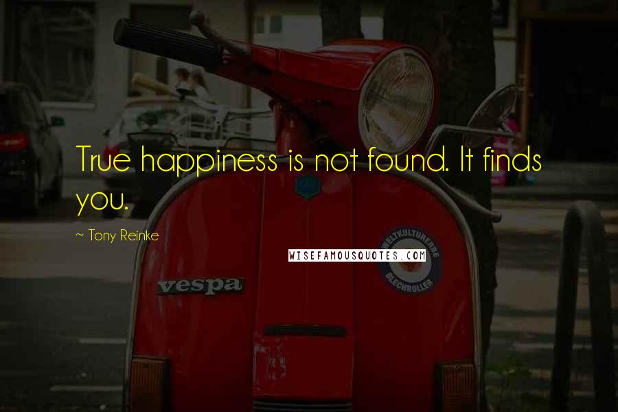 Tony Reinke Quotes: True happiness is not found. It finds you.