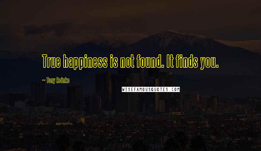 Tony Reinke Quotes: True happiness is not found. It finds you.