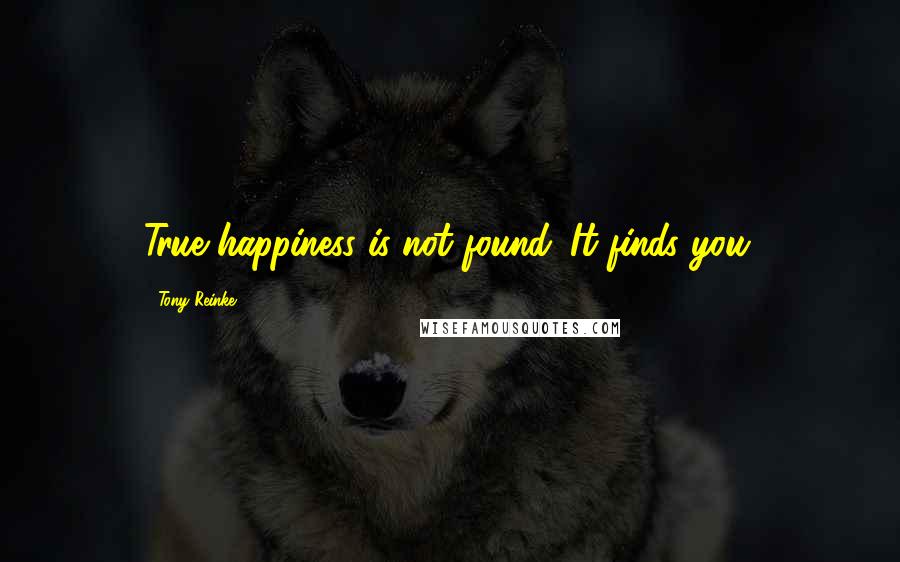 Tony Reinke Quotes: True happiness is not found. It finds you.