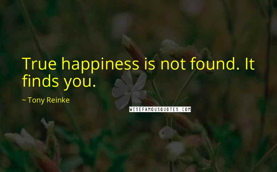 Tony Reinke Quotes: True happiness is not found. It finds you.