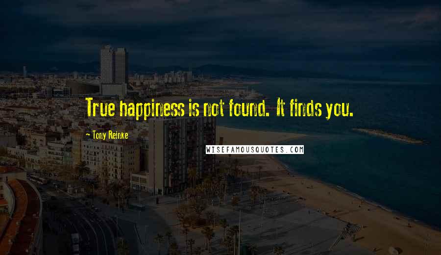 Tony Reinke Quotes: True happiness is not found. It finds you.