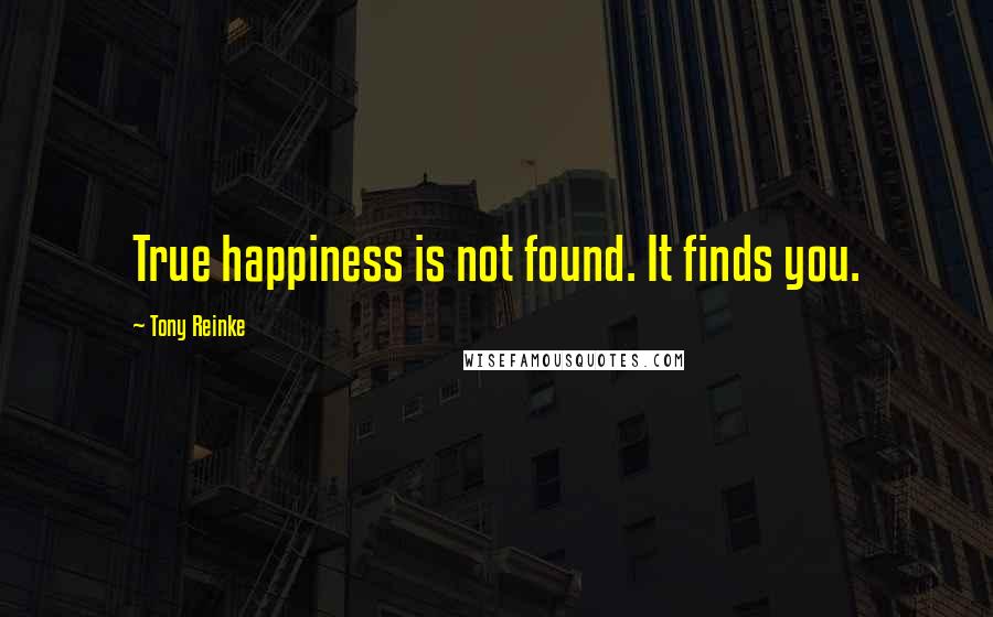 Tony Reinke Quotes: True happiness is not found. It finds you.