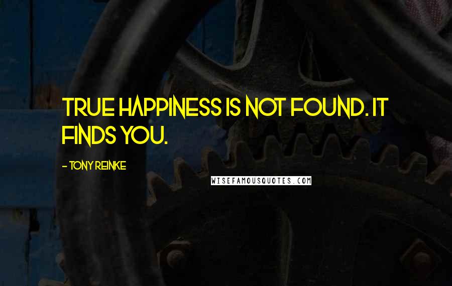 Tony Reinke Quotes: True happiness is not found. It finds you.