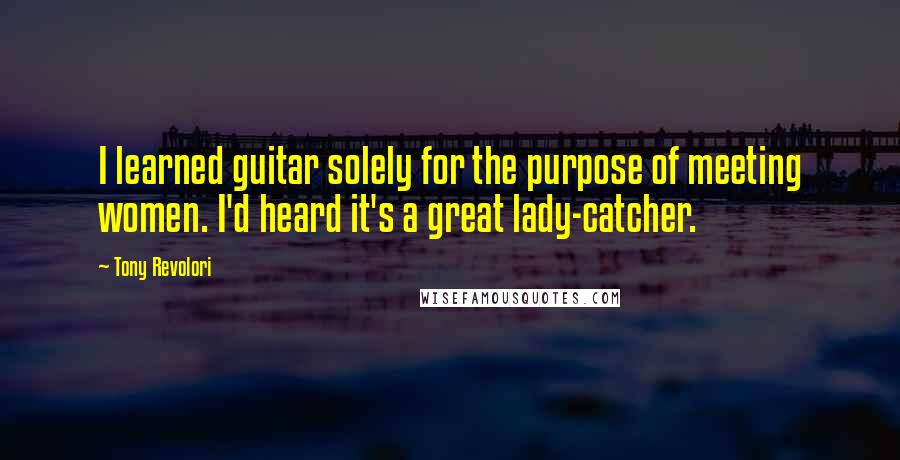 Tony Revolori Quotes: I learned guitar solely for the purpose of meeting women. I'd heard it's a great lady-catcher.