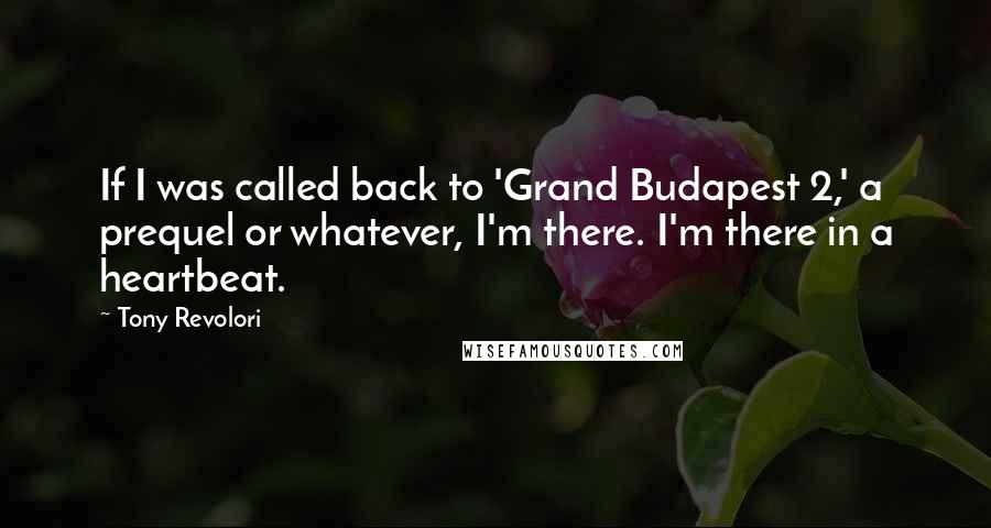 Tony Revolori Quotes: If I was called back to 'Grand Budapest 2,' a prequel or whatever, I'm there. I'm there in a heartbeat.