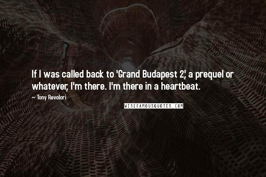 Tony Revolori Quotes: If I was called back to 'Grand Budapest 2,' a prequel or whatever, I'm there. I'm there in a heartbeat.