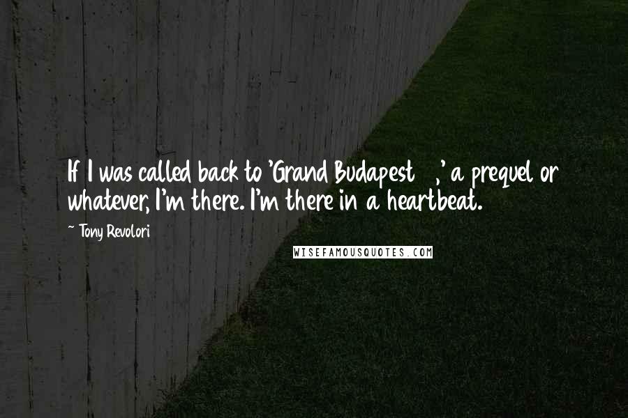 Tony Revolori Quotes: If I was called back to 'Grand Budapest 2,' a prequel or whatever, I'm there. I'm there in a heartbeat.