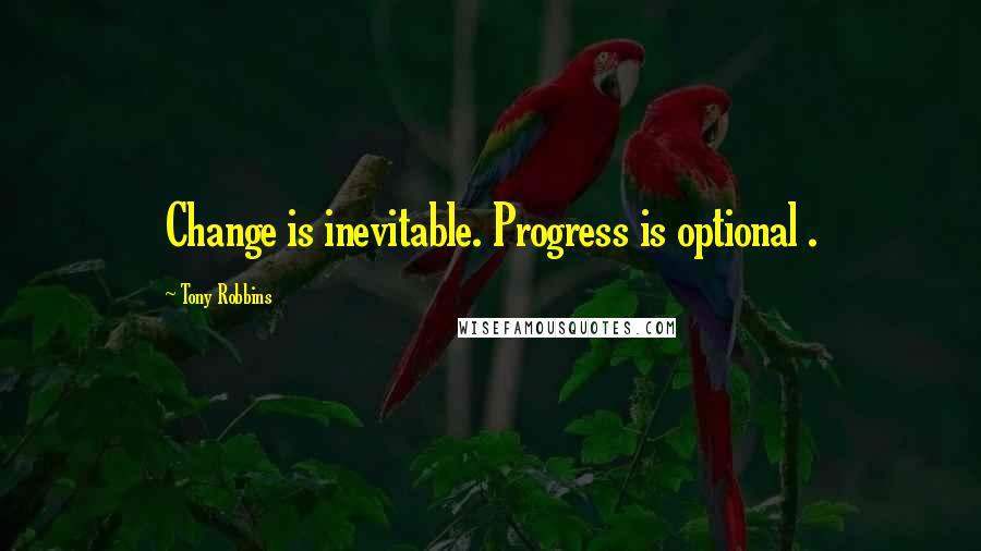 Tony Robbins Quotes: Change is inevitable. Progress is optional .