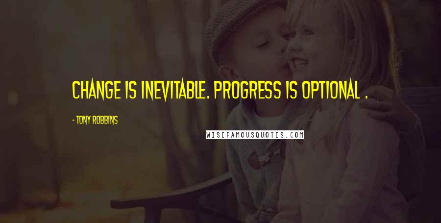 Tony Robbins Quotes: Change is inevitable. Progress is optional .