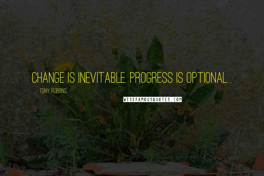 Tony Robbins Quotes: Change is inevitable. Progress is optional .