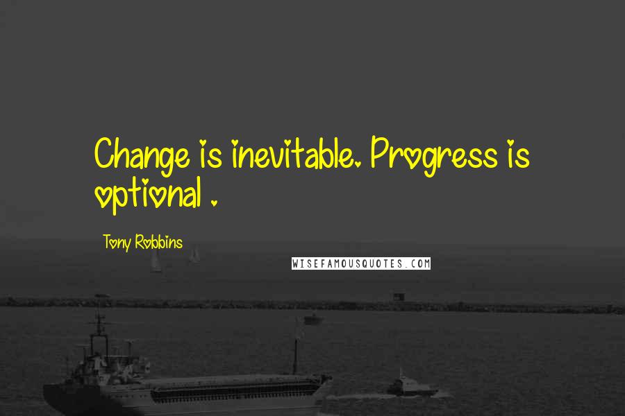 Tony Robbins Quotes: Change is inevitable. Progress is optional .