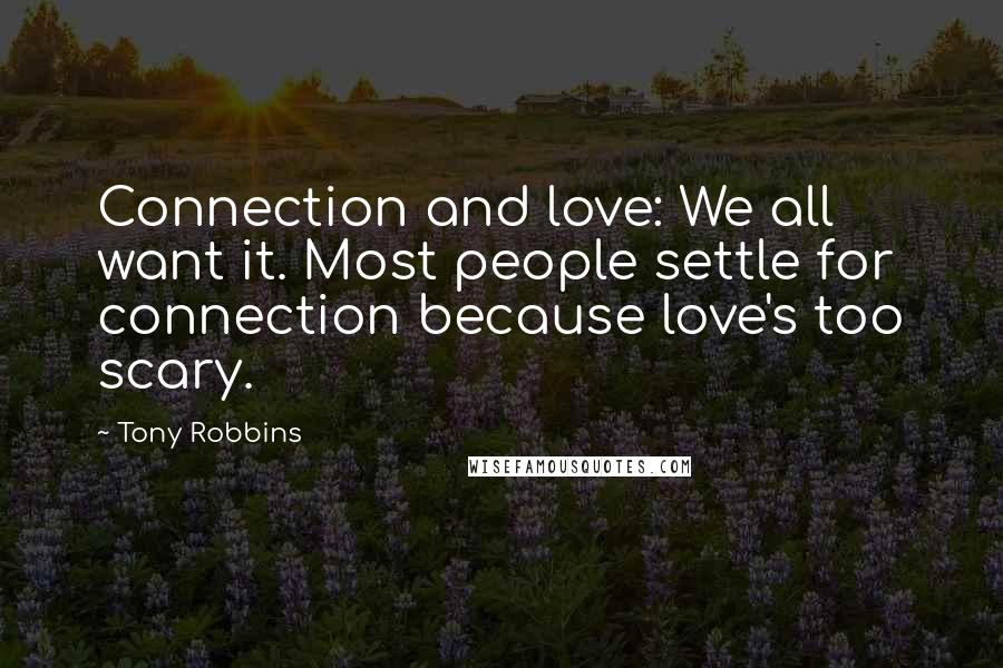 Tony Robbins Quotes: Connection and love: We all want it. Most people settle for connection because love's too scary.