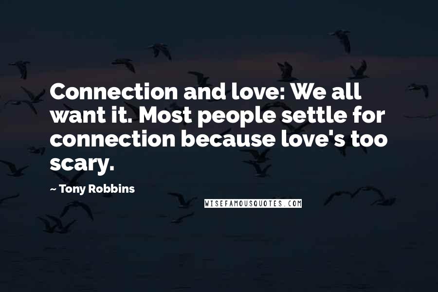 Tony Robbins Quotes: Connection and love: We all want it. Most people settle for connection because love's too scary.