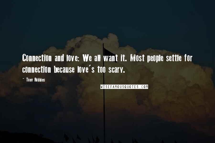 Tony Robbins Quotes: Connection and love: We all want it. Most people settle for connection because love's too scary.