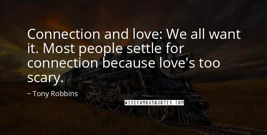 Tony Robbins Quotes: Connection and love: We all want it. Most people settle for connection because love's too scary.