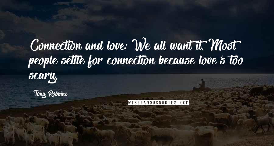 Tony Robbins Quotes: Connection and love: We all want it. Most people settle for connection because love's too scary.