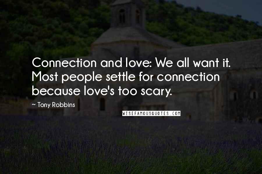 Tony Robbins Quotes: Connection and love: We all want it. Most people settle for connection because love's too scary.