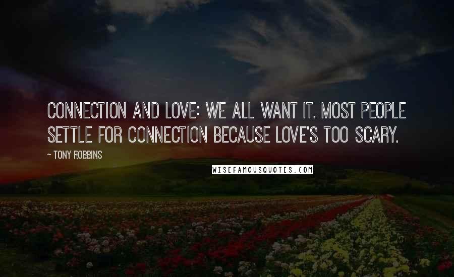 Tony Robbins Quotes: Connection and love: We all want it. Most people settle for connection because love's too scary.