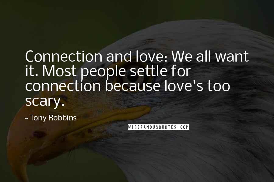 Tony Robbins Quotes: Connection and love: We all want it. Most people settle for connection because love's too scary.