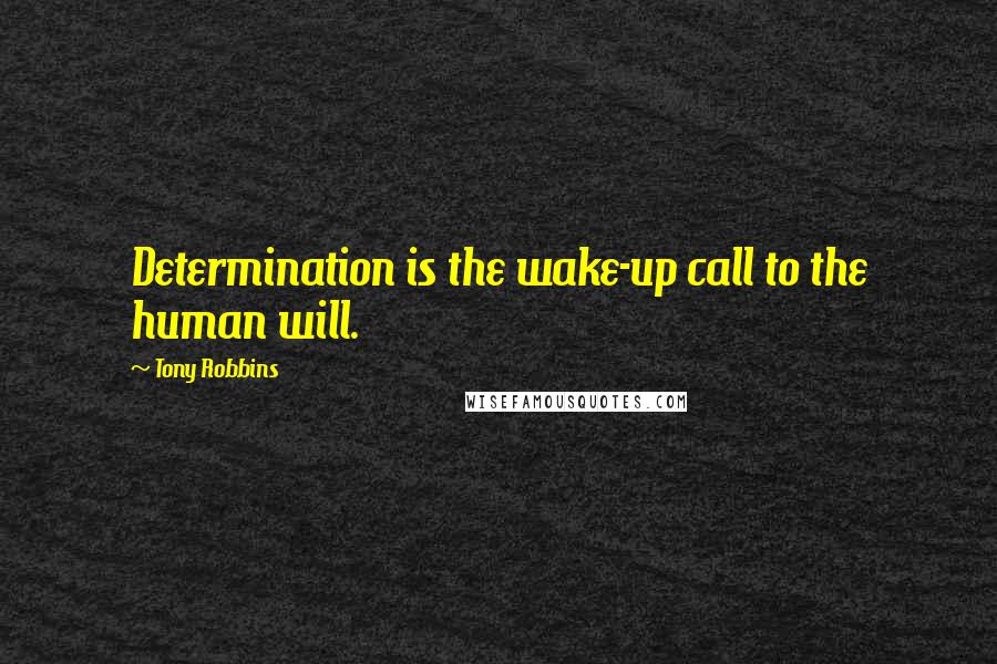 Tony Robbins Quotes: Determination is the wake-up call to the human will.