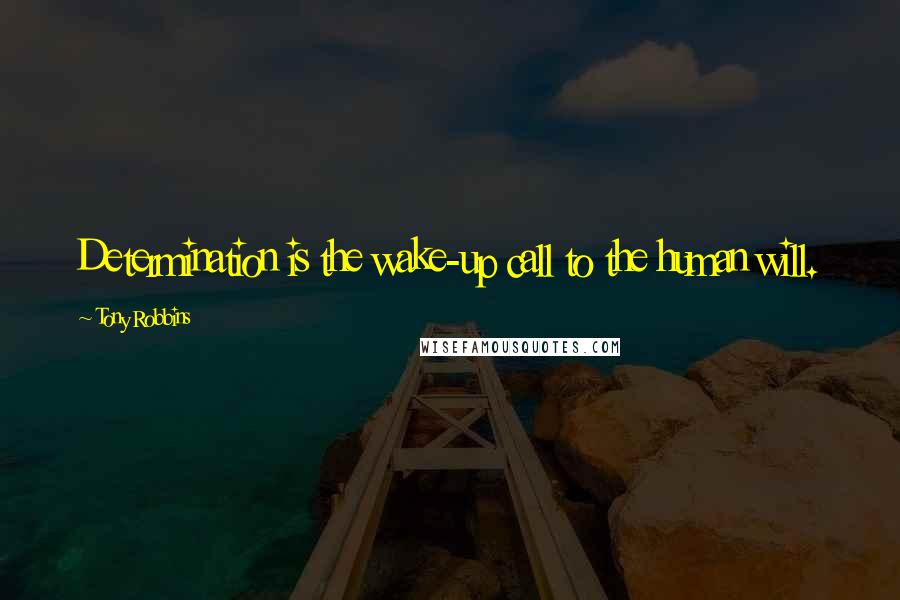 Tony Robbins Quotes: Determination is the wake-up call to the human will.