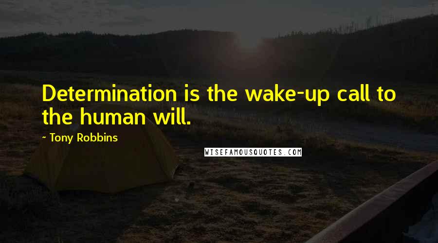 Tony Robbins Quotes: Determination is the wake-up call to the human will.