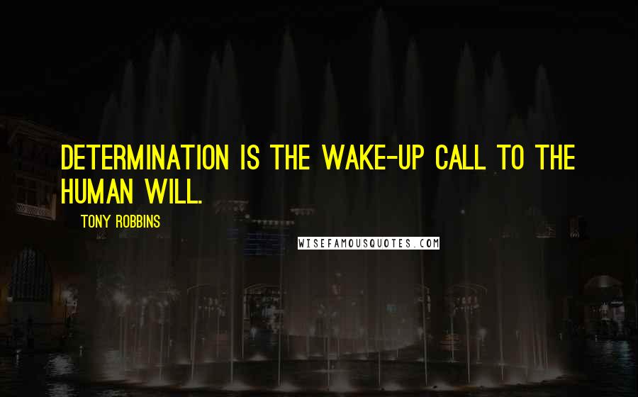 Tony Robbins Quotes: Determination is the wake-up call to the human will.