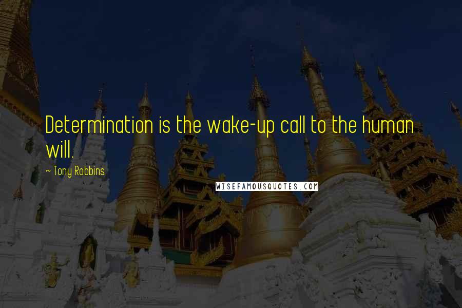 Tony Robbins Quotes: Determination is the wake-up call to the human will.