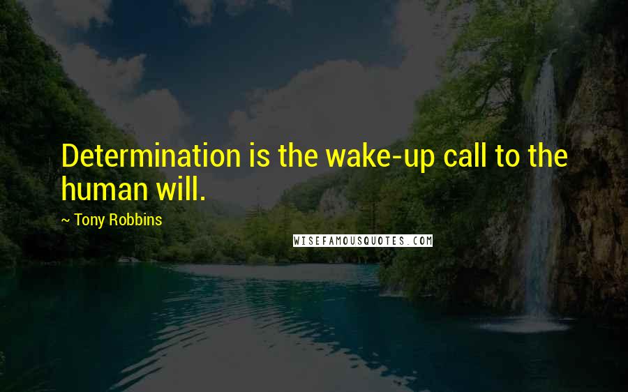 Tony Robbins Quotes: Determination is the wake-up call to the human will.