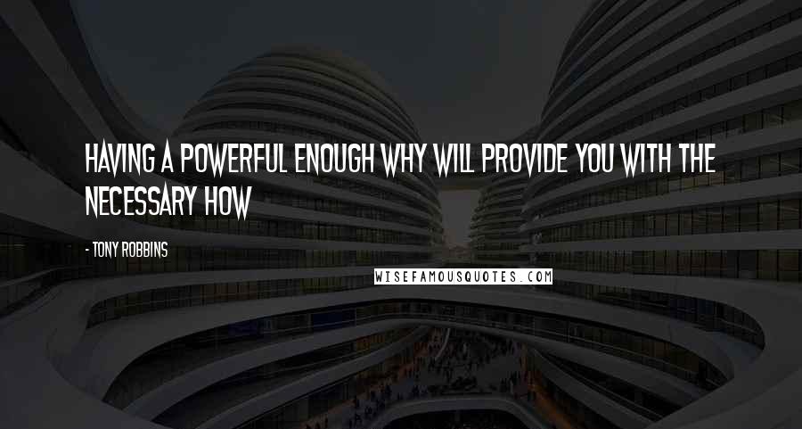 Tony Robbins Quotes: Having a powerful enough WHY will provide you with the necessary HOW