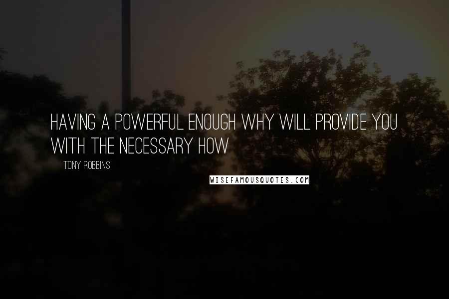 Tony Robbins Quotes: Having a powerful enough WHY will provide you with the necessary HOW