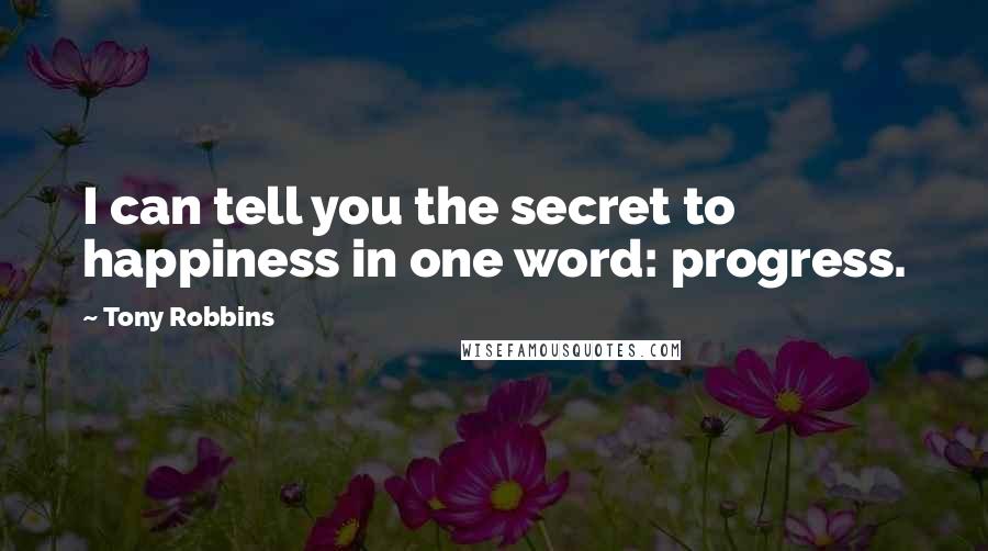 Tony Robbins Quotes: I can tell you the secret to happiness in one word: progress.